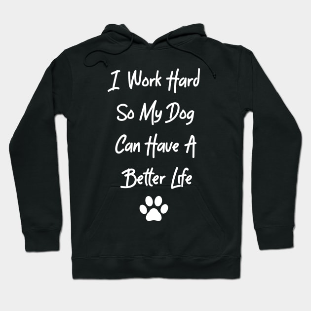 I Work Hard So My Dog Can Have A Better Life Hoodie by Justsmilestupid